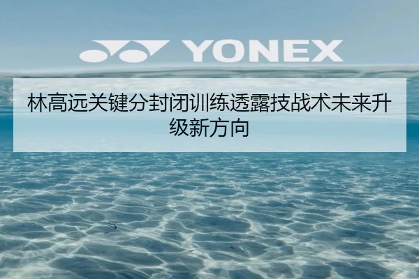 林高远关键分封闭训练透露技战术未来升级新方向